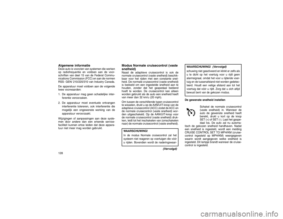 JEEP GRAND CHEROKEE 2015 Instructieboek (in Dutch) Algemene informatieDeze auto is voorzien van systemen die werken
op radiofrequentie en voldoen aan de voor-
schriften van deel 15 van de Federal Commu-
nications Commission (FCC) en aan de normen
RSS- JEEP GRAND CHEROKEE 2015 Instructieboek (in Dutch) Algemene informatieDeze auto is voorzien van systemen die werken
op radiofrequentie en voldoen aan de voor-
schriften van deel 15 van de Federal Commu-
nications Commission (FCC) en aan de normen
RSS-