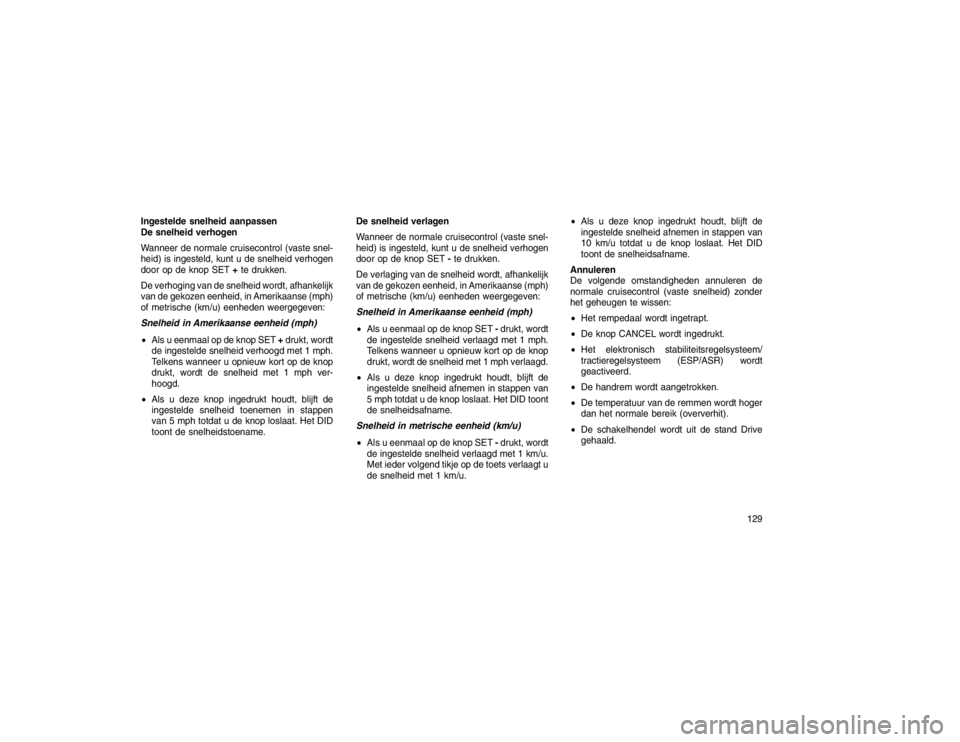 JEEP GRAND CHEROKEE 2015 Instructieboek (in Dutch) Ingestelde snelheid aanpassen
De snelheid verhogen
Wanneer de normale cruisecontrol (vaste snel-
heid) is ingesteld, kunt u de snelheid verhogen
door op de knop SET+te drukken.
De verhoging van de sne JEEP GRAND CHEROKEE 2015 Instructieboek (in Dutch) Ingestelde snelheid aanpassen
De snelheid verhogen
Wanneer de normale cruisecontrol (vaste snel-
heid) is ingesteld, kunt u de snelheid verhogen
door op de knop SET+te drukken.
De verhoging van de sne