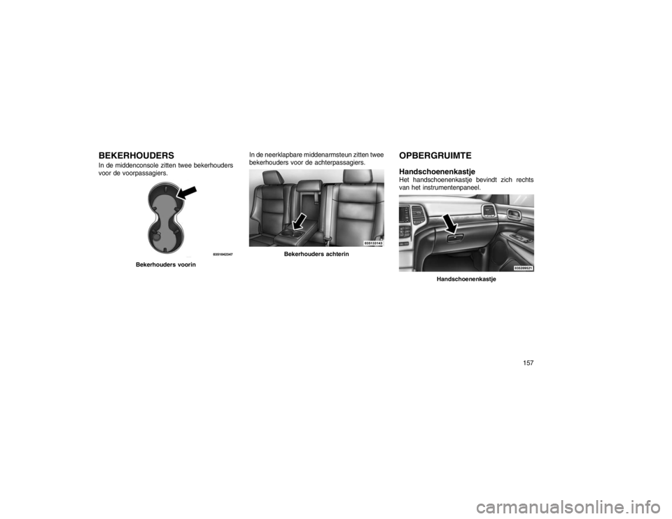 JEEP GRAND CHEROKEE 2015  Instructieboek (in Dutch) BEKERHOUDERSIn de middenconsole zitten twee bekerhouders
voor de voorpassagiers.In de neerklapbare middenarmsteun zitten twee
bekerhouders voor de achterpassagiers.
OPBERGRUIMTE
HandschoenenkastjeHet 