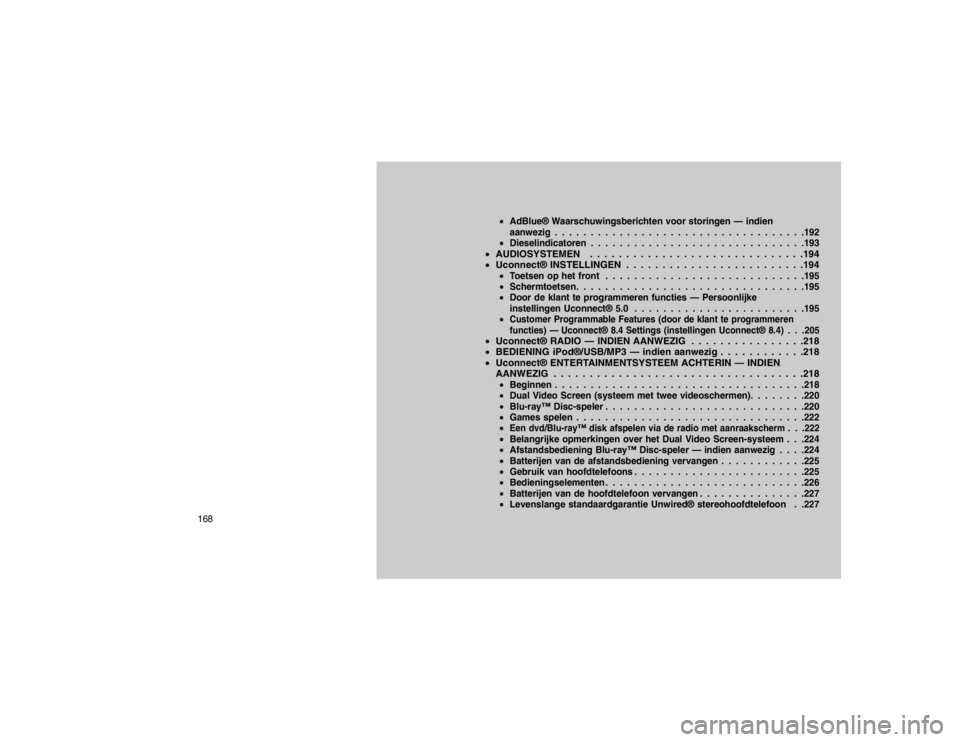 JEEP GRAND CHEROKEE 2016  Instructieboek (in Dutch) AdBlue® Waarschuwingsberichten voor storingen — indien
aanwezig . . . . . . . . . . . . . . . . . . . . . . . . . . . . . . . . . . .192
 Dieselindicatoren . . . . . . . . . . . . . . . . . . . .