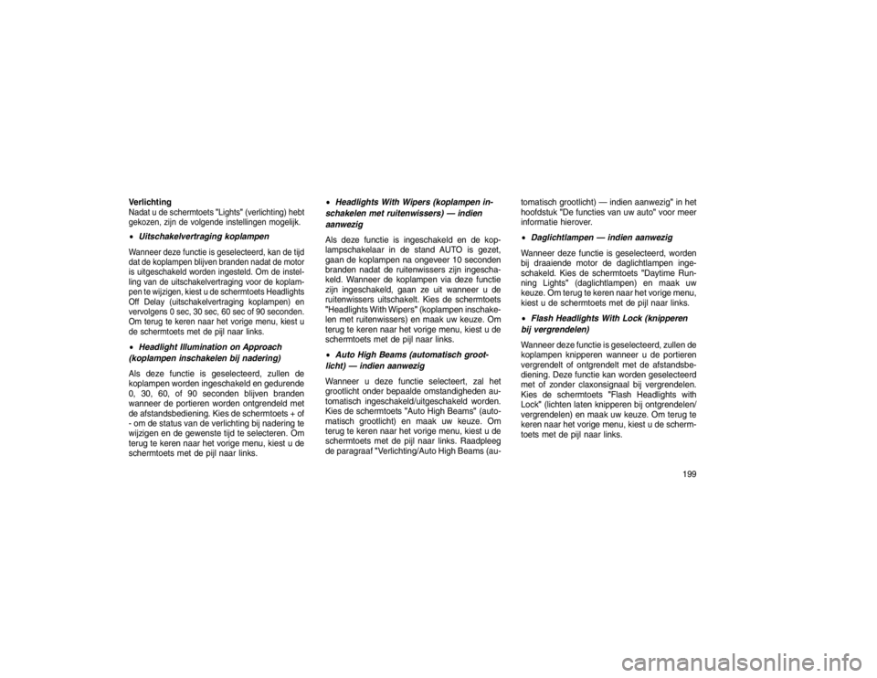JEEP GRAND CHEROKEE 2015  Instructieboek (in Dutch) VerlichtingNadat u de schermtoets"Lights"(verlichting) hebt
gekozen, zijn de volgende instellingen mogelijk. Uitschakelvertraging koplampenWanneer deze functie is geselecteerd, kan de tijd
dat de kop