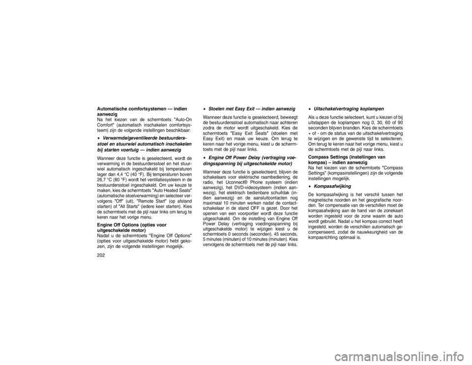 JEEP GRAND CHEROKEE 2015 Instructieboek (in Dutch) Automatische comfortsystemen — indien
aanwezigNa het kiezen van de schermtoets"Auto-On
Comfort" (automatisch inschakelen comfortsys-
teem) zijn de volgende instellingen beschikbaar: Verwarmde/geven JEEP GRAND CHEROKEE 2015 Instructieboek (in Dutch) Automatische comfortsystemen — indien
aanwezigNa het kiezen van de schermtoets"Auto-On
Comfort" (automatisch inschakelen comfortsys-
teem) zijn de volgende instellingen beschikbaar: Verwarmde/geven