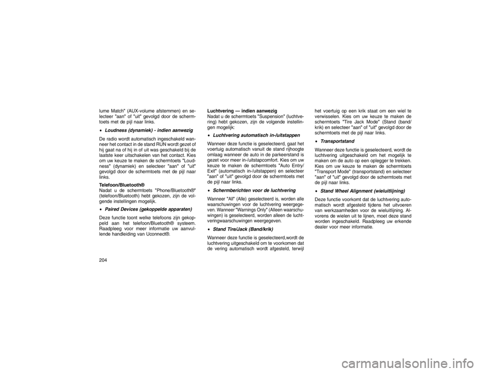 JEEP GRAND CHEROKEE 2016 Instructieboek (in Dutch) lume Match"(AUX-volume afstemmen) en se-
lecteer "aan"of"uit" gevolgd door de scherm-
toets met de pijl naar links.
Loudness (dynamiek) - indien aanwezig
De radio wordt automatisch ingeschakeld wan- JEEP GRAND CHEROKEE 2016 Instructieboek (in Dutch) lume Match"(AUX-volume afstemmen) en se-
lecteer "aan"of"uit" gevolgd door de scherm-
toets met de pijl naar links.
Loudness (dynamiek) - indien aanwezig
De radio wordt automatisch ingeschakeld wan-