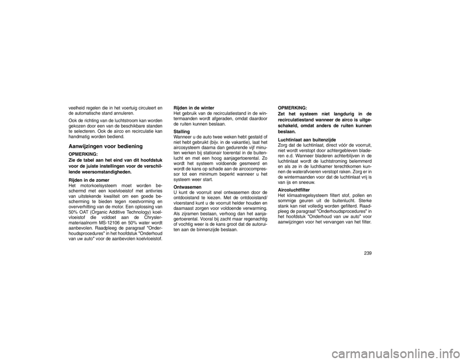 JEEP GRAND CHEROKEE 2015  Instructieboek (in Dutch) veelheid regelen die in het voertuig circuleert en
de automatische stand annuleren.Ook de richting van de luchtstroom kan worden
gekozen door een van de beschikbare standen
te selecteren. Ook de airco