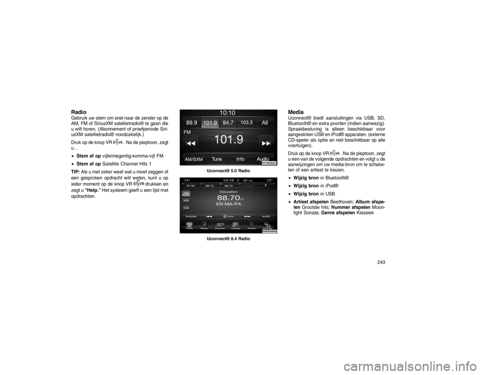 JEEP GRAND CHEROKEE 2016 Instructieboek (in Dutch) RadioGebruik uw stem om snel naar de zender op de
AM, FM of SiriusXM satellietradio® te gaan die
u wilt horen. (Abonnement of proefperiode Siri-
usXM satellietradio® noodzakelijk.)
Druk op de knop V JEEP GRAND CHEROKEE 2016 Instructieboek (in Dutch) RadioGebruik uw stem om snel naar de zender op de
AM, FM of SiriusXM satellietradio® te gaan die
u wilt horen. (Abonnement of proefperiode Siri-
usXM satellietradio® noodzakelijk.)
Druk op de knop V