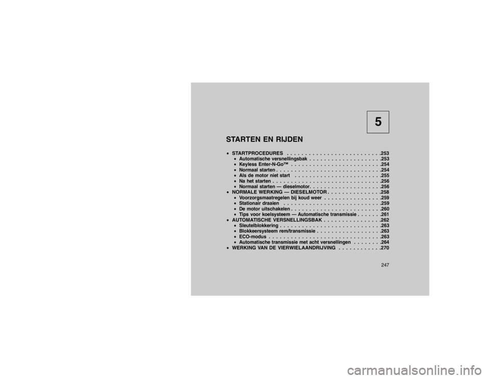 JEEP GRAND CHEROKEE 2015  Instructieboek (in Dutch) 5
STARTEN EN RIJDEN
 STARTPROCEDURES . . . . . . . . . . . . . . . . . . . . . . . . . .253
Automatische versnellingsbak . . . . . . . . . . . . . . . . . . . .253
 Keyless Enter-N-Go™ . . . . . 