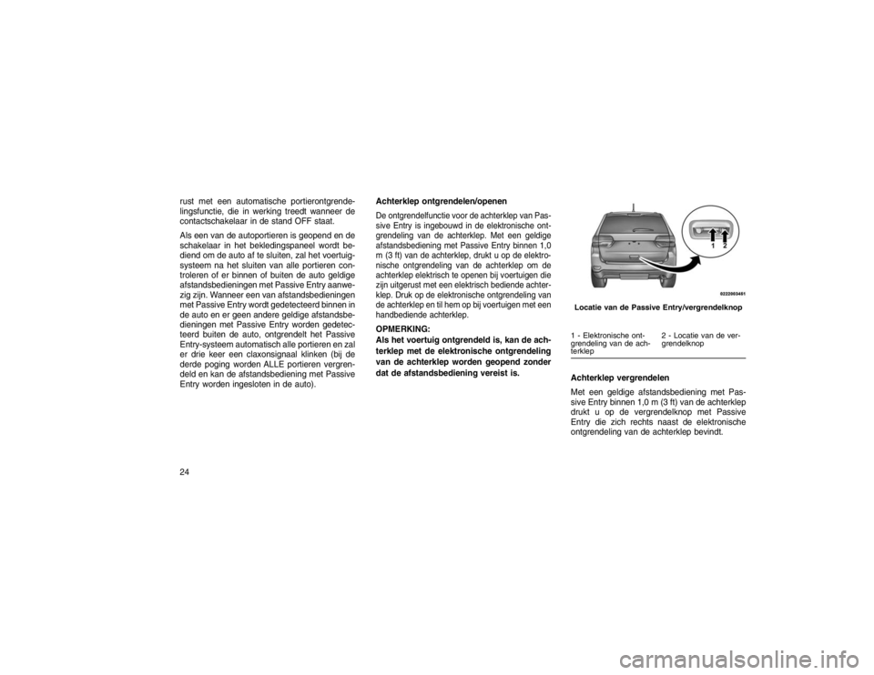 JEEP GRAND CHEROKEE 2015 Instructieboek (in Dutch) rust met een automatische portierontgrende-
lingsfunctie, die in werking treedt wanneer de
contactschakelaar in de stand OFF staat.
Als een van de autoportieren is geopend en de
schakelaar in het bekl JEEP GRAND CHEROKEE 2015 Instructieboek (in Dutch) rust met een automatische portierontgrende-
lingsfunctie, die in werking treedt wanneer de
contactschakelaar in de stand OFF staat.
Als een van de autoportieren is geopend en de
schakelaar in het bekl