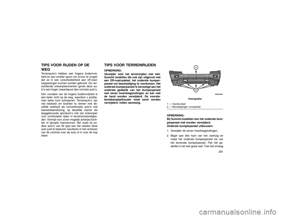JEEP GRAND CHEROKEE 2015  Instructieboek (in Dutch) TIPS VOOR RIJDEN OP DE
WEGTerreinauto’s hebben een hogere bodemvrij-
heid en een smaller spoor om ervoor te zorgen
dat ze in een verscheidenheid aan off-road-
toepassingen kunnen worden gebruikt. De