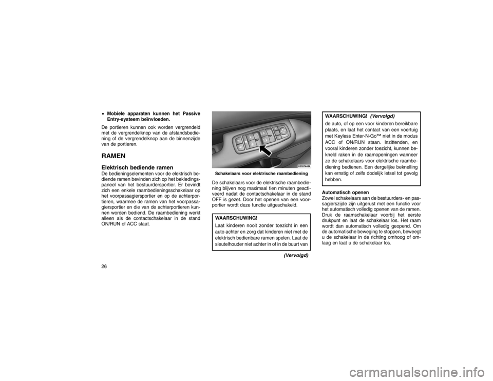 JEEP GRAND CHEROKEE 2015  Instructieboek (in Dutch) Mobiele apparaten kunnen het Passive
Entry-systeem beïnvloeden.
De portieren kunnen ook worden vergrendeld
met de vergrendelknop van de afstandsbedie-
ning of de vergrendelknop aan de binnenzijde
va