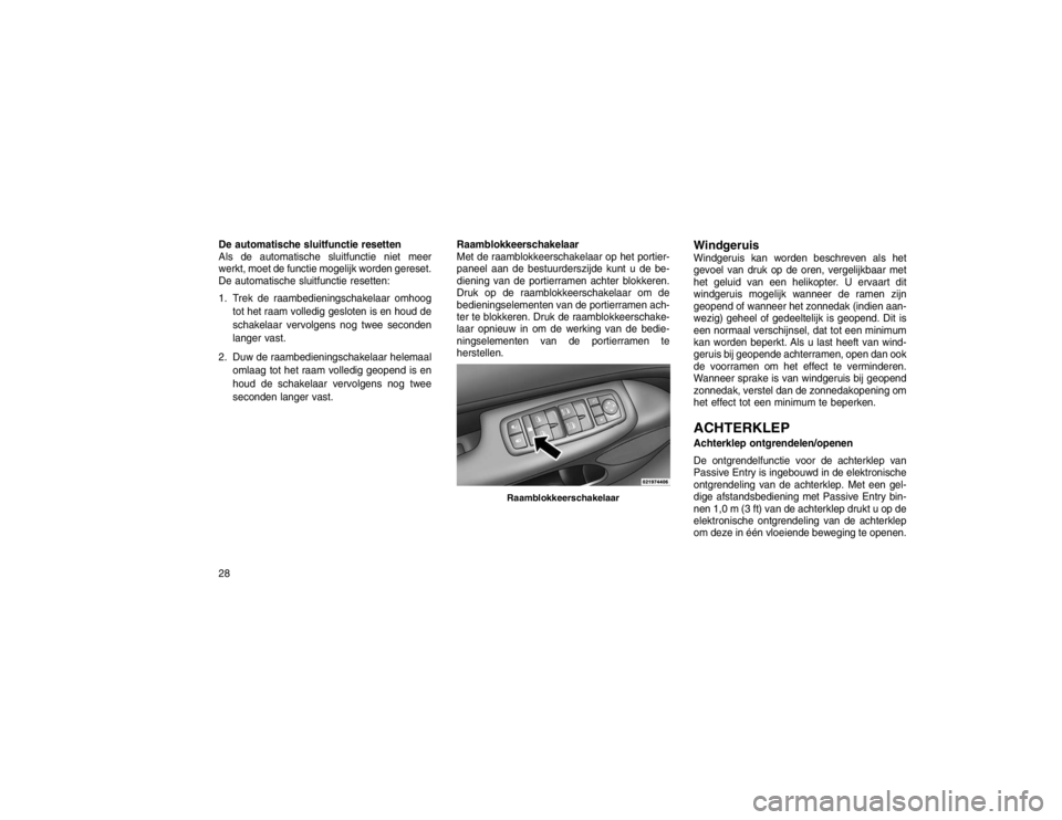 JEEP GRAND CHEROKEE 2016 Instructieboek (in Dutch) De automatische sluitfunctie resetten
Als de automatische sluitfunctie niet meer
werkt, moet de functie mogelijk worden gereset.
De automatische sluitfunctie resetten:
1. Trek de raambedieningschakela JEEP GRAND CHEROKEE 2016 Instructieboek (in Dutch) De automatische sluitfunctie resetten
Als de automatische sluitfunctie niet meer
werkt, moet de functie mogelijk worden gereset.
De automatische sluitfunctie resetten:
1. Trek de raambedieningschakela