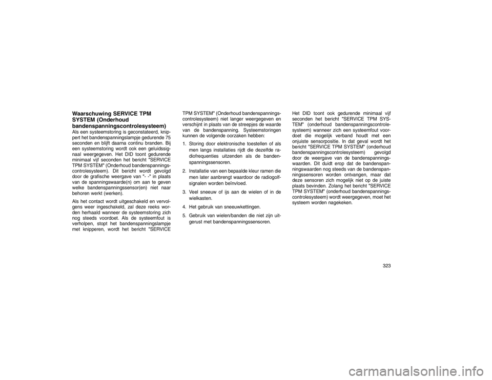 JEEP GRAND CHEROKEE 2015 Instructieboek (in Dutch) Waarschuwing SERVICE TPM
SYSTEM (Onderhoud
bandenspanningscontrolesysteem)Als een systeemstoring is geconstateerd, knip-
pert het bandenspanningslampje gedurende 75
seconden en blijft daarna continu b JEEP GRAND CHEROKEE 2015 Instructieboek (in Dutch) Waarschuwing SERVICE TPM
SYSTEM (Onderhoud
bandenspanningscontrolesysteem)Als een systeemstoring is geconstateerd, knip-
pert het bandenspanningslampje gedurende 75
seconden en blijft daarna continu b