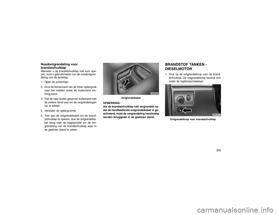 JEEP GRAND CHEROKEE 2015 Instructieboek (in Dutch) Noodontgrendeling voor
brandstofvulklepWanneer u de brandstofvulklep niet kunt ope-
nen, kunt u gebruikmaken van de noodontgren-
deling van de tankklep.
1. Open de achterklep.
2. Druk de binnenrand va JEEP GRAND CHEROKEE 2015 Instructieboek (in Dutch) Noodontgrendeling voor
brandstofvulklepWanneer u de brandstofvulklep niet kunt ope-
nen, kunt u gebruikmaken van de noodontgren-
deling van de tankklep.
1. Open de achterklep.
2. Druk de binnenrand va