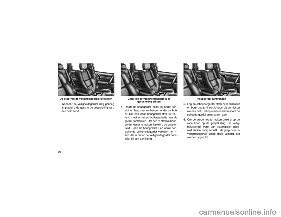 JEEP GRAND CHEROKEE 2016 Instructieboek (in Dutch) 3. Wanneer de veiligheidsgordel lang genoegis, plaatst u de gesp in de gespsluiting tot u
een ’klik’ hoort. 4. Plaats de heupgordel, zodat hij nauw aan-
sluit en laag over uw heupen onder uw buik
JEEP GRAND CHEROKEE 2016 Instructieboek (in Dutch) 3. Wanneer de veiligheidsgordel lang genoegis, plaatst u de gesp in de gespsluiting tot u
een ’klik’ hoort. 4. Plaats de heupgordel, zodat hij nauw aan-
sluit en laag over uw heupen onder uw buik
