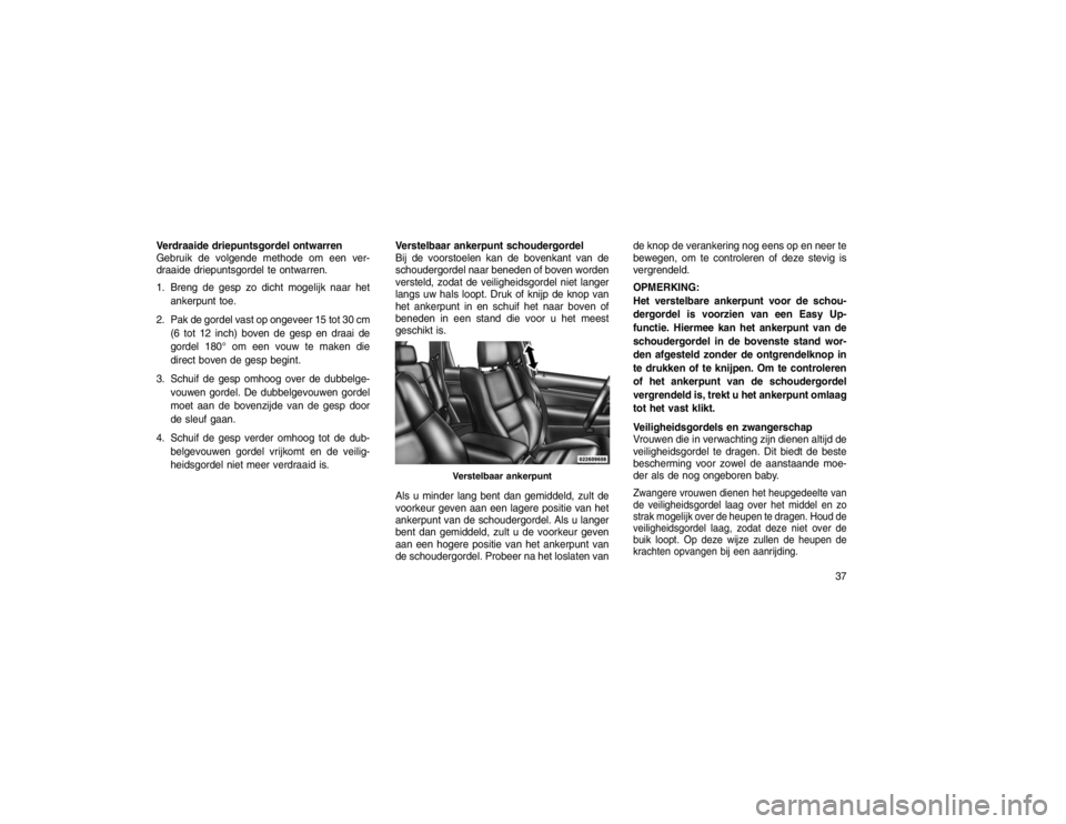 JEEP GRAND CHEROKEE 2016 Instructieboek (in Dutch) Verdraaide driepuntsgordel ontwarren
Gebruik de volgende methode om een ver-
draaide driepuntsgordel te ontwarren.
1. Breng de gesp zo dicht mogelijk naar hetankerpunt toe.
2. Pak de gordel vast op on JEEP GRAND CHEROKEE 2016 Instructieboek (in Dutch) Verdraaide driepuntsgordel ontwarren
Gebruik de volgende methode om een ver-
draaide driepuntsgordel te ontwarren.
1. Breng de gesp zo dicht mogelijk naar hetankerpunt toe.
2. Pak de gordel vast op on