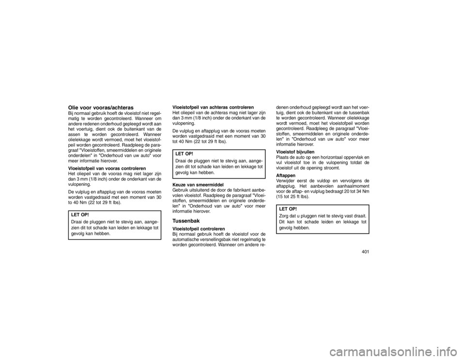 JEEP GRAND CHEROKEE 2015 Instructieboek (in Dutch) Olie voor vooras/achterasBij normaal gebruik hoeft de vloeistof niet regel-
matig te worden gecontroleerd. Wanneer om
andere redenen onderhoud gepleegd wordt aan
het voertuig, dient ook de buitenkant JEEP GRAND CHEROKEE 2015 Instructieboek (in Dutch) Olie voor vooras/achterasBij normaal gebruik hoeft de vloeistof niet regel-
matig te worden gecontroleerd. Wanneer om
andere redenen onderhoud gepleegd wordt aan
het voertuig, dient ook de buitenkant