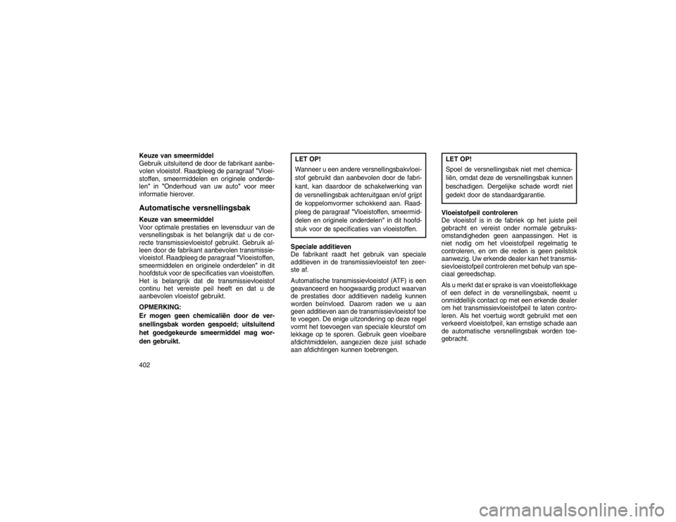 JEEP GRAND CHEROKEE 2015 Instructieboek (in Dutch) Keuze van smeermiddel
Gebruik uitsluitend de door de fabrikant aanbe-
volen vloeistof. Raadpleeg de paragraaf"Vloei-
stoffen, smeermiddelen en originele onderde-
len" in"Onderhoud van uw auto" voor me JEEP GRAND CHEROKEE 2015 Instructieboek (in Dutch) Keuze van smeermiddel
Gebruik uitsluitend de door de fabrikant aanbe-
volen vloeistof. Raadpleeg de paragraaf"Vloei-
stoffen, smeermiddelen en originele onderde-
len" in"Onderhoud van uw auto" voor me