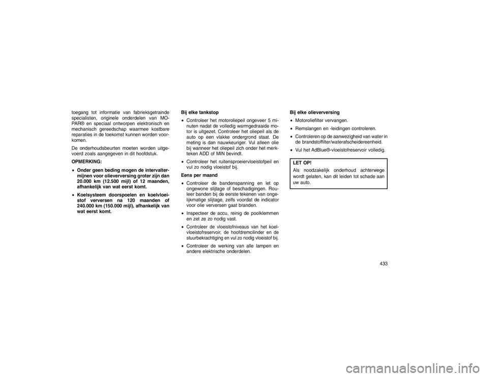 JEEP GRAND CHEROKEE 2015 Instructieboek (in Dutch) toegang tot informatie van fabrieksgetrainde
specialisten, originele onderdelen van MO-
PAR® en speciaal ontworpen elektronisch en
mechanisch gereedschap waarmee kostbare
reparaties in de toekomst ku JEEP GRAND CHEROKEE 2015 Instructieboek (in Dutch) toegang tot informatie van fabrieksgetrainde
specialisten, originele onderdelen van MO-
PAR® en speciaal ontworpen elektronisch en
mechanisch gereedschap waarmee kostbare
reparaties in de toekomst ku