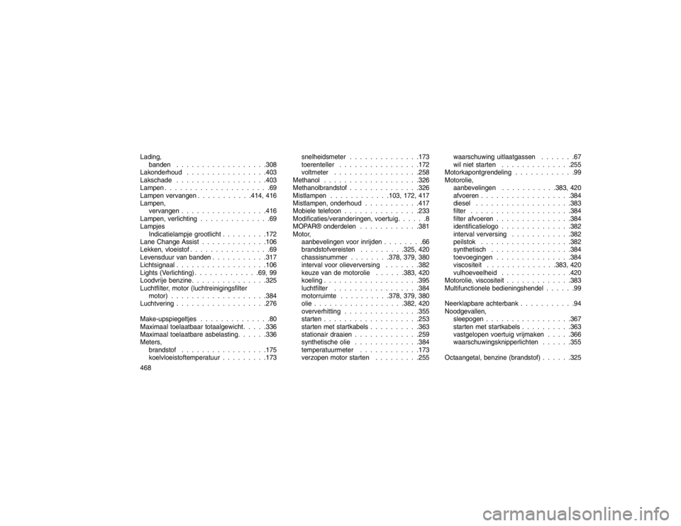JEEP GRAND CHEROKEE 2015  Instructieboek (in Dutch) Lading,banden . . . . . . . . . . . . . . . . . .308
Lakonderhoud . . . . . . . . . . . . . . . .403
Lakschade . . . . . . . . . . . . . . . . . .403
Lampen . . . . . . . . . . . . . . . . . . . . .69