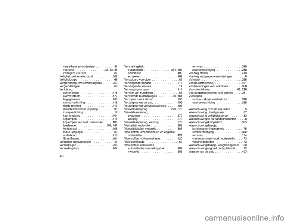 JEEP GRAND CHEROKEE 2015  Instructieboek (in Dutch) verstelbare schouderriem . . . . . . . . .37
voorstoel . . . . . . . . . . . . . .32, 33, 35zwangere vrouwen . . . . . . . . . . . . .37
Veiligheidsinformatie, band . . . . . . . . .302 Veiligheidstip