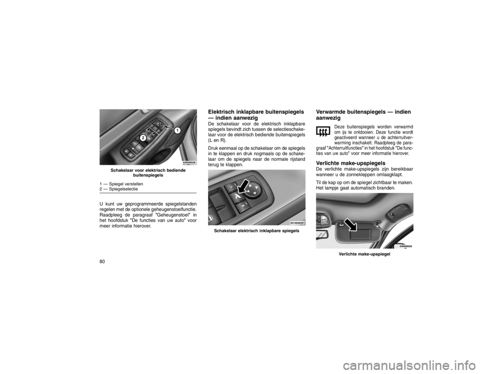 JEEP GRAND CHEROKEE 2015 Instructieboek (in Dutch) U kunt uw geprogrammeerde spiegelstanden
regelen met de optionele geheugenstoelfunctie.
Raadpleeg de paragraaf"Geheugenstoel"in
het hoofdstuk "De functies van uw auto" voor
meer informatie hierover.
E JEEP GRAND CHEROKEE 2015 Instructieboek (in Dutch) U kunt uw geprogrammeerde spiegelstanden
regelen met de optionele geheugenstoelfunctie.
Raadpleeg de paragraaf"Geheugenstoel"in
het hoofdstuk "De functies van uw auto" voor
meer informatie hierover.
E