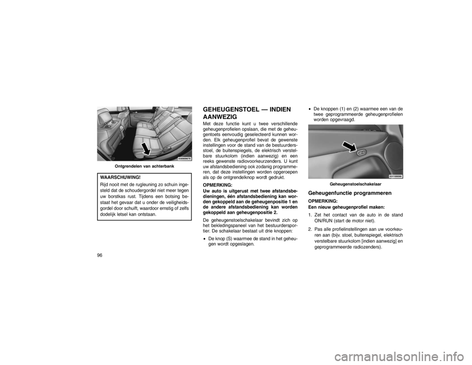 JEEP GRAND CHEROKEE 2015 Instructieboek (in Dutch) WAARSCHUWING!
Rijd nooit met de rugleuning zo schuin inge-
steld dat de schoudergordel niet meer tegen
uw borstkas rust. Tijdens een botsing be-
staat het gevaar dat u onder de veiligheids-
gordel doo JEEP GRAND CHEROKEE 2015 Instructieboek (in Dutch) WAARSCHUWING!
Rijd nooit met de rugleuning zo schuin inge-
steld dat de schoudergordel niet meer tegen
uw borstkas rust. Tijdens een botsing be-
staat het gevaar dat u onder de veiligheids-
gordel doo