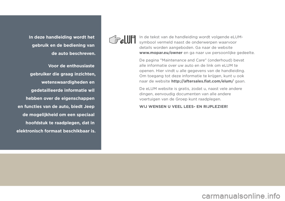 JEEP GRAND CHEROKEE 2017  Instructieboek (in Dutch) In deze handleiding wordt het 
gebruik en de bediening van  
de auto beschreven.
Voor de enthousiaste  
gebruiker die graag inzichten, 
wetenswaardigheden en 
gedetailleerde informatie wil 
hebben ove