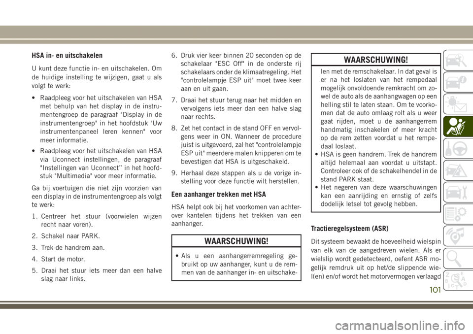 JEEP GRAND CHEROKEE 2017 Instructieboek (in Dutch) HSA in- en uitschakelen
U kunt deze functie in- en uitschakelen. Om
de huidige instelling te wijzigen, gaat u als
volgt te werk:
• Raadpleeg voor het uitschakelen van HSA
met behulp van het display JEEP GRAND CHEROKEE 2017 Instructieboek (in Dutch) HSA in- en uitschakelen
U kunt deze functie in- en uitschakelen. Om
de huidige instelling te wijzigen, gaat u als
volgt te werk:
• Raadpleeg voor het uitschakelen van HSA
met behulp van het display