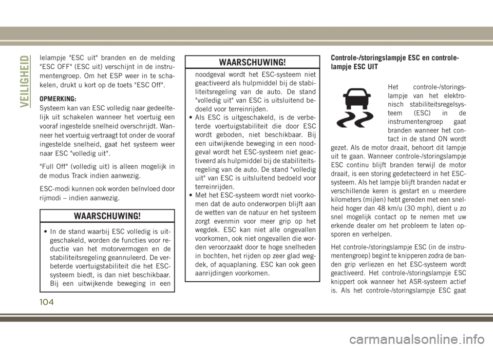 JEEP GRAND CHEROKEE 2017 Instructieboek (in Dutch) lelampje "ESC uit" branden en de melding
"ESC OFF" (ESC uit) verschijnt in de instru-
mentengroep. Om het ESP weer in te scha-
kelen, drukt u kort op de toets "ESC Off".
OPMERK JEEP GRAND CHEROKEE 2017 Instructieboek (in Dutch) lelampje "ESC uit" branden en de melding
"ESC OFF" (ESC uit) verschijnt in de instru-
mentengroep. Om het ESP weer in te scha-
kelen, drukt u kort op de toets "ESC Off".
OPMERK