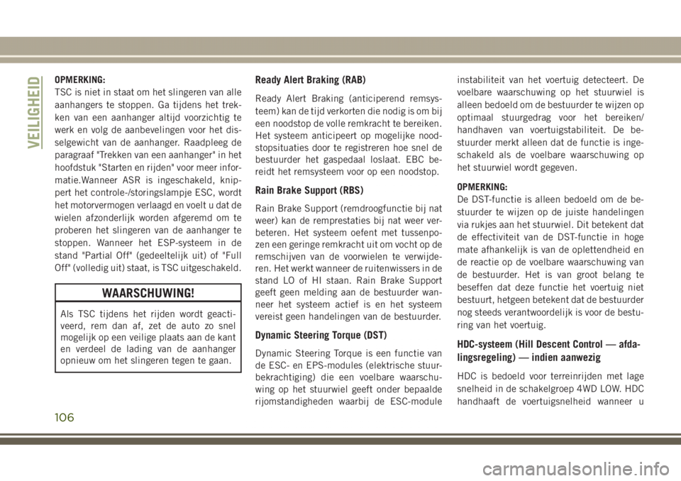 JEEP GRAND CHEROKEE 2017  Instructieboek (in Dutch) OPMERKING:
TSC is niet in staat om het slingeren van alle
aanhangers te stoppen. Ga tijdens het trek-
ken van een aanhanger altijd voorzichtig te
werk en volg de aanbevelingen voor het dis-
selgewicht