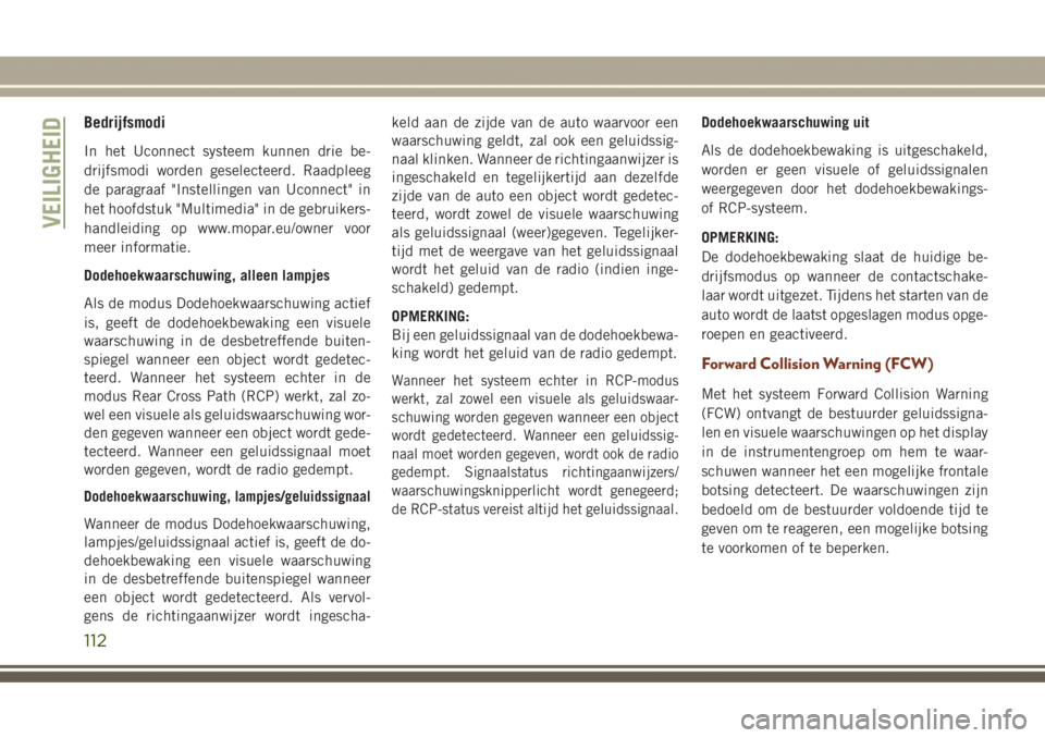 JEEP GRAND CHEROKEE 2017 Instructieboek (in Dutch) Bedrijfsmodi
In het Uconnect systeem kunnen drie be-
drijfsmodi worden geselecteerd. Raadpleeg
de paragraaf "Instellingen van Uconnect" in
het hoofdstuk "Multimedia" in de gebruikers-
JEEP GRAND CHEROKEE 2017 Instructieboek (in Dutch) Bedrijfsmodi
In het Uconnect systeem kunnen drie be-
drijfsmodi worden geselecteerd. Raadpleeg
de paragraaf "Instellingen van Uconnect" in
het hoofdstuk "Multimedia" in de gebruikers-