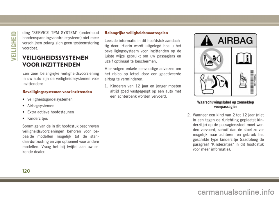 JEEP GRAND CHEROKEE 2017 Instructieboek (in Dutch) ding "SERVICE TPM SYSTEM" (onderhoud
bandenspanningscontrolesysteem) niet meer
verschijnen zolang zich geen systeemstoring
voordoet.
VEILIGHEIDSSYSTEMEN
VOOR INZITTENDEN
Een zeer belangrijke v JEEP GRAND CHEROKEE 2017 Instructieboek (in Dutch) ding "SERVICE TPM SYSTEM" (onderhoud
bandenspanningscontrolesysteem) niet meer
verschijnen zolang zich geen systeemstoring
voordoet.
VEILIGHEIDSSYSTEMEN
VOOR INZITTENDEN
Een zeer belangrijke v