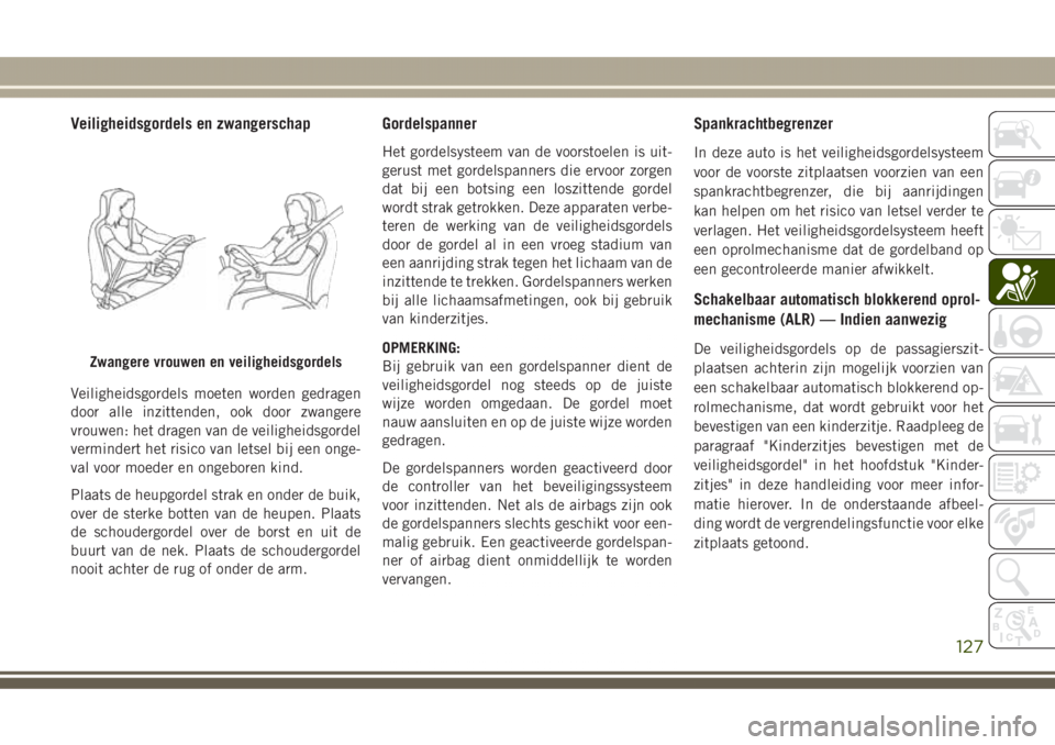 JEEP GRAND CHEROKEE 2017 Instructieboek (in Dutch) Veiligheidsgordels en zwangerschap
Veiligheidsgordels moeten worden gedragen
door alle inzittenden, ook door zwangere
vrouwen: het dragen van de veiligheidsgordel
vermindert het risico van letsel bij JEEP GRAND CHEROKEE 2017 Instructieboek (in Dutch) Veiligheidsgordels en zwangerschap
Veiligheidsgordels moeten worden gedragen
door alle inzittenden, ook door zwangere
vrouwen: het dragen van de veiligheidsgordel
vermindert het risico van letsel bij