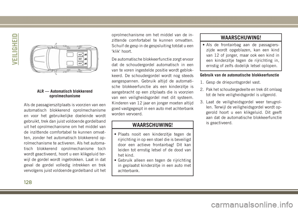 JEEP GRAND CHEROKEE 2017 Instructieboek (in Dutch) Als de passagierszitplaats is voorzien van een
automatisch blokkerend oprolmechanisme
en voor het gebruikelijke doeleinde wordt
gebruikt, trek dan juist voldoende gordelband
uit het oprolmechanisme om JEEP GRAND CHEROKEE 2017 Instructieboek (in Dutch) Als de passagierszitplaats is voorzien van een
automatisch blokkerend oprolmechanisme
en voor het gebruikelijke doeleinde wordt
gebruikt, trek dan juist voldoende gordelband
uit het oprolmechanisme om
