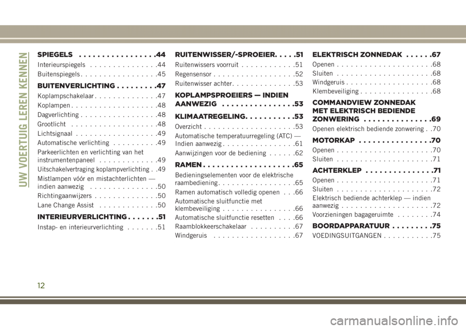 JEEP GRAND CHEROKEE 2017  Instructieboek (in Dutch) SPIEGELS.................44
Interieurspiegels...............44
Buitenspiegels.................45
BUITENVERLICHTING.........47
Koplampschakelaar..............47
Koplampen...................48
Dagverlic