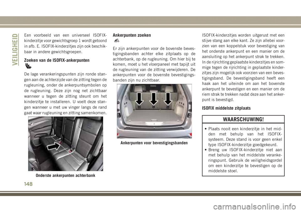 JEEP GRAND CHEROKEE 2017  Instructieboek (in Dutch) Een voorbeeld van een universeel ISOFIX-
kinderzitje voor gewichtsgroep 1 wordt getoond
in afb. E. ISOFIX-kinderzitjes zijn ook beschik-
baar in andere gewichtsgroepen.
Zoeken van de ISOFIX-ankerpunte