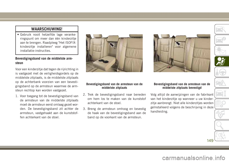 JEEP GRAND CHEROKEE 2017 Instructieboek (in Dutch) WAARSCHUWING!
• Gebruik nooit hetzelfde lage veranke-
ringspunt om meer dan één kinderzitje
aan te brengen. Raadpleeg "Het ISOFIX-
kinderzitje installeren" voor algemene
installatie-instru JEEP GRAND CHEROKEE 2017 Instructieboek (in Dutch) WAARSCHUWING!
• Gebruik nooit hetzelfde lage veranke-
ringspunt om meer dan één kinderzitje
aan te brengen. Raadpleeg "Het ISOFIX-
kinderzitje installeren" voor algemene
installatie-instru