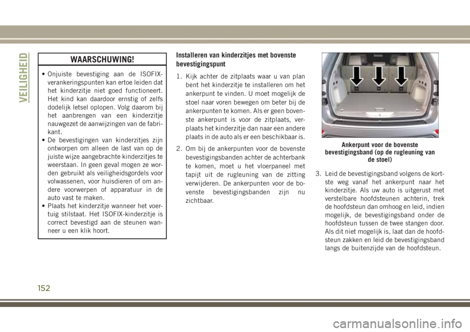 JEEP GRAND CHEROKEE 2017 Instructieboek (in Dutch) WAARSCHUWING!
• Onjuiste bevestiging aan de ISOFIX-
verankeringspunten kan ertoe leiden dat
het kinderzitje niet goed functioneert.
Het kind kan daardoor ernstig of zelfs
dodelijk letsel oplopen. Vo JEEP GRAND CHEROKEE 2017 Instructieboek (in Dutch) WAARSCHUWING!
• Onjuiste bevestiging aan de ISOFIX-
verankeringspunten kan ertoe leiden dat
het kinderzitje niet goed functioneert.
Het kind kan daardoor ernstig of zelfs
dodelijk letsel oplopen. Vo