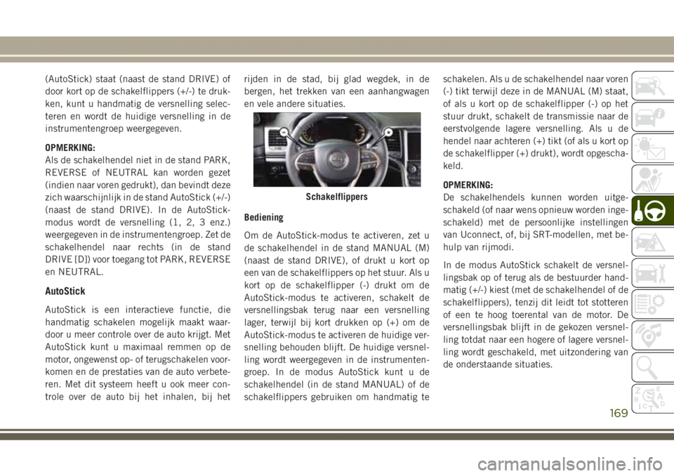 JEEP GRAND CHEROKEE 2017 Instructieboek (in Dutch) (AutoStick) staat (naast de stand DRIVE) of
door kort op de schakelflippers (+/-) te druk-
ken, kunt u handmatig de versnelling selec-
teren en wordt de huidige versnelling in de
instrumentengroep wee JEEP GRAND CHEROKEE 2017 Instructieboek (in Dutch) (AutoStick) staat (naast de stand DRIVE) of
door kort op de schakelflippers (+/-) te druk-
ken, kunt u handmatig de versnelling selec-
teren en wordt de huidige versnelling in de
instrumentengroep wee