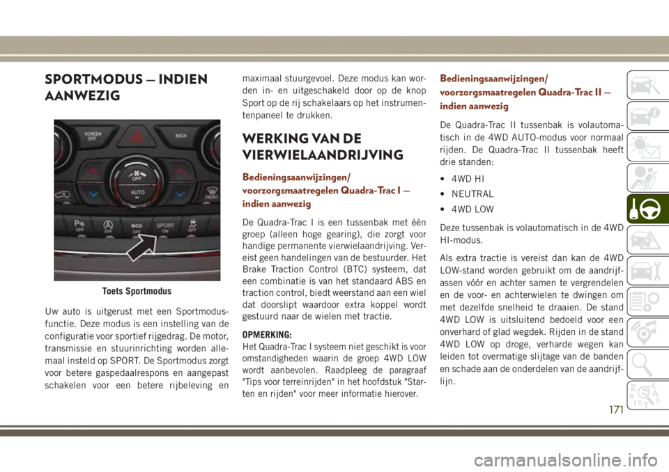 JEEP GRAND CHEROKEE 2017 Instructieboek (in Dutch) SPORTMODUS — INDIEN
AANWEZIG
Uw auto is uitgerust met een Sportmodus-
functie. Deze modus is een instelling van de
configuratie voor sportief rijgedrag. De motor,
transmissie en stuurinrichting word JEEP GRAND CHEROKEE 2017 Instructieboek (in Dutch) SPORTMODUS — INDIEN
AANWEZIG
Uw auto is uitgerust met een Sportmodus-
functie. Deze modus is een instelling van de
configuratie voor sportief rijgedrag. De motor,
transmissie en stuurinrichting word