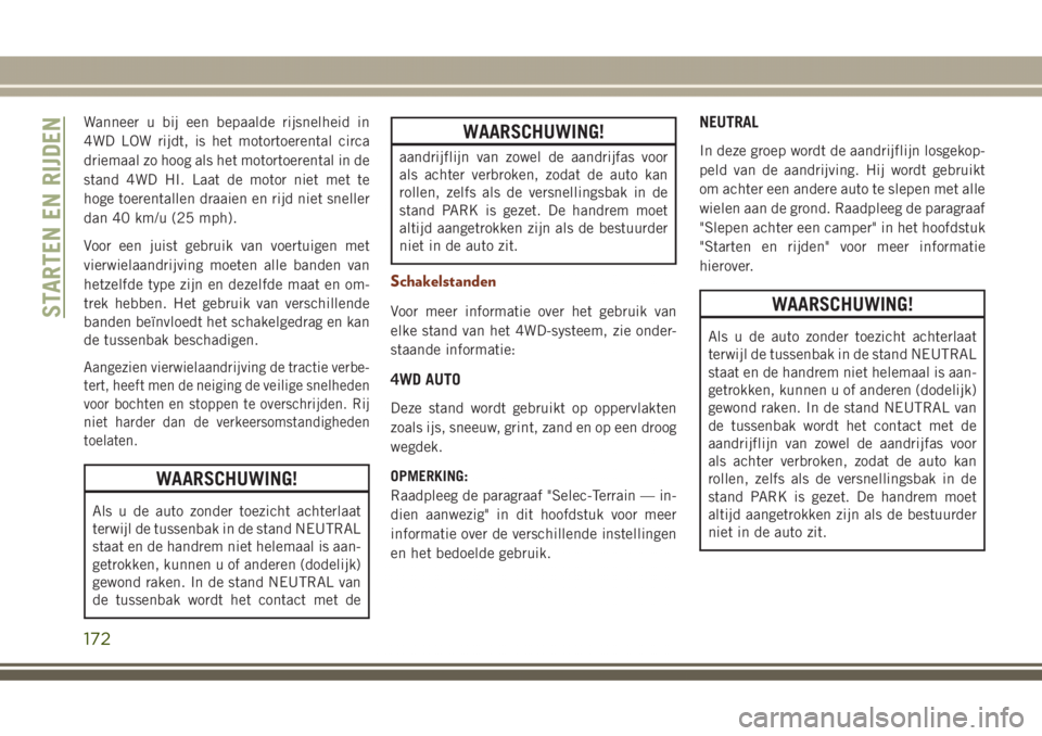 JEEP GRAND CHEROKEE 2017  Instructieboek (in Dutch) Wanneer u bij een bepaalde rijsnelheid in
4WD LOW rijdt, is het motortoerental circa
driemaal zo hoog als het motortoerental in de
stand 4WD HI. Laat de motor niet met te
hoge toerentallen draaien en 