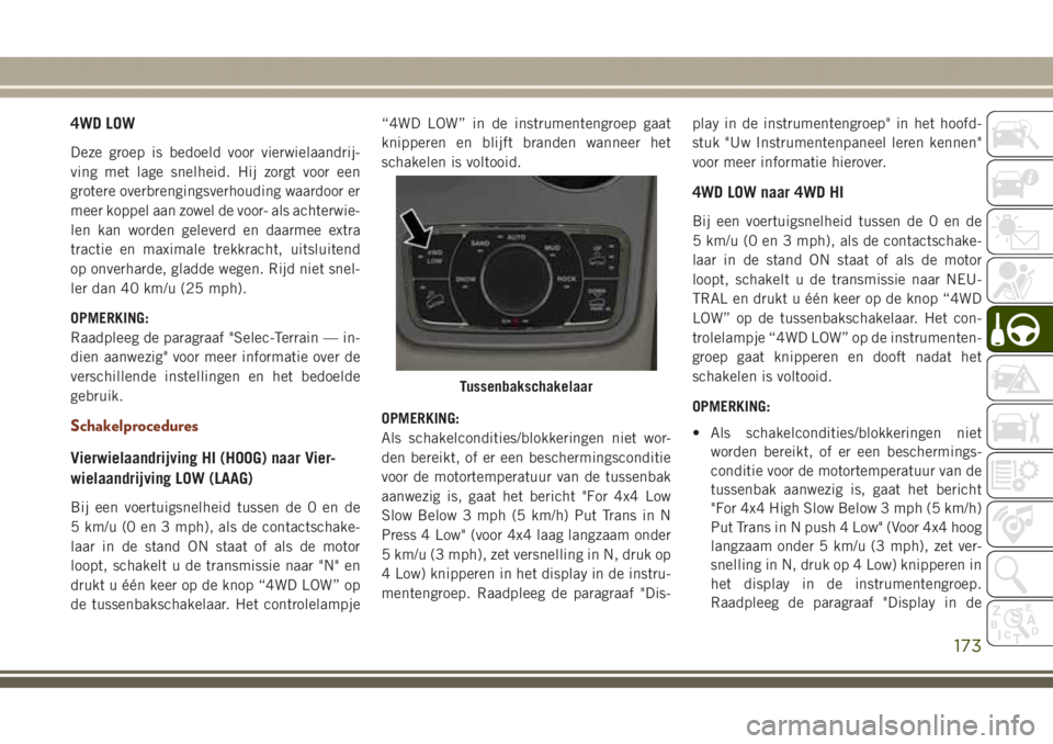 JEEP GRAND CHEROKEE 2017 Instructieboek (in Dutch) 4WD LOW
Deze groep is bedoeld voor vierwielaandrij-
ving met lage snelheid. Hij zorgt voor een
grotere overbrengingsverhouding waardoor er
meer koppel aan zowel de voor- als achterwie-
len kan worden JEEP GRAND CHEROKEE 2017 Instructieboek (in Dutch) 4WD LOW
Deze groep is bedoeld voor vierwielaandrij-
ving met lage snelheid. Hij zorgt voor een
grotere overbrengingsverhouding waardoor er
meer koppel aan zowel de voor- als achterwie-
len kan worden