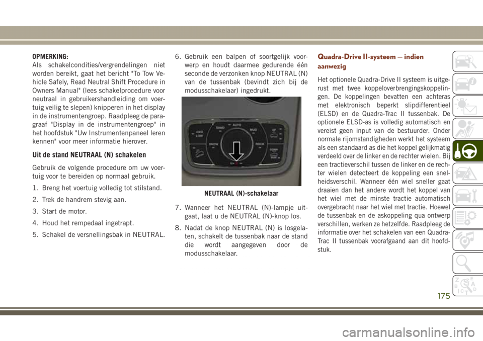 JEEP GRAND CHEROKEE 2017 Instructieboek (in Dutch) OPMERKING:
Als schakelcondities/vergrendelingen niet
worden bereikt, gaat het bericht "To Tow Ve-
hicle Safely, Read Neutral Shift Procedure in
Owners Manual" (lees schakelprocedure voor
neutr JEEP GRAND CHEROKEE 2017 Instructieboek (in Dutch) OPMERKING:
Als schakelcondities/vergrendelingen niet
worden bereikt, gaat het bericht "To Tow Ve-
hicle Safely, Read Neutral Shift Procedure in
Owners Manual" (lees schakelprocedure voor
neutr