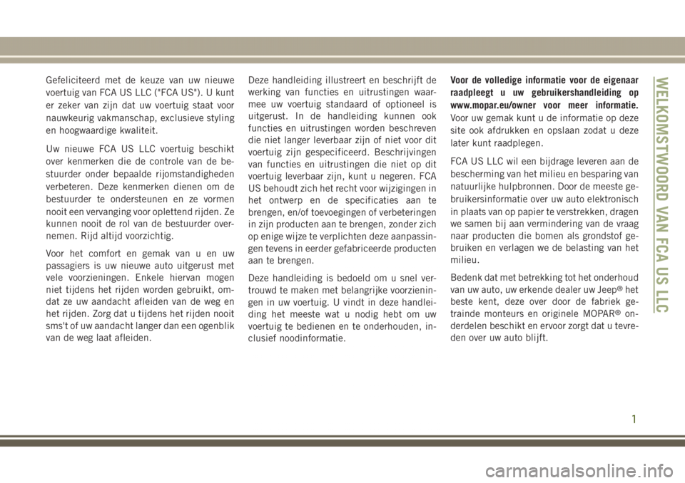 JEEP GRAND CHEROKEE 2017 Instructieboek (in Dutch) Gefeliciteerd met de keuze van uw nieuwe
voertuig van FCA US LLC ("FCA US"). U kunt
er zeker van zijn dat uw voertuig staat voor
nauwkeurig vakmanschap, exclusieve styling
en hoogwaardige kwal JEEP GRAND CHEROKEE 2017 Instructieboek (in Dutch) Gefeliciteerd met de keuze van uw nieuwe
voertuig van FCA US LLC ("FCA US"). U kunt
er zeker van zijn dat uw voertuig staat voor
nauwkeurig vakmanschap, exclusieve styling
en hoogwaardige kwal