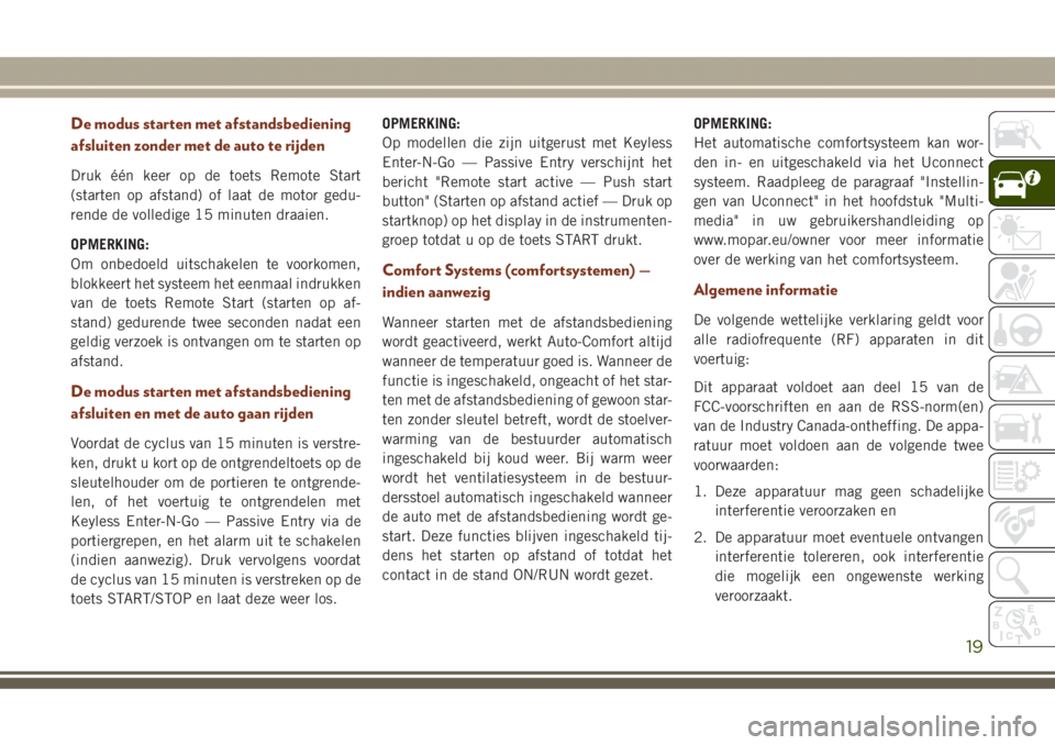 JEEP GRAND CHEROKEE 2017  Instructieboek (in Dutch) De modus starten met afstandsbediening
afsluiten zonder met de auto te rijden
Druk één keer op de toets Remote Start
(starten op afstand) of laat de motor gedu-
rende de volledige 15 minuten draaien