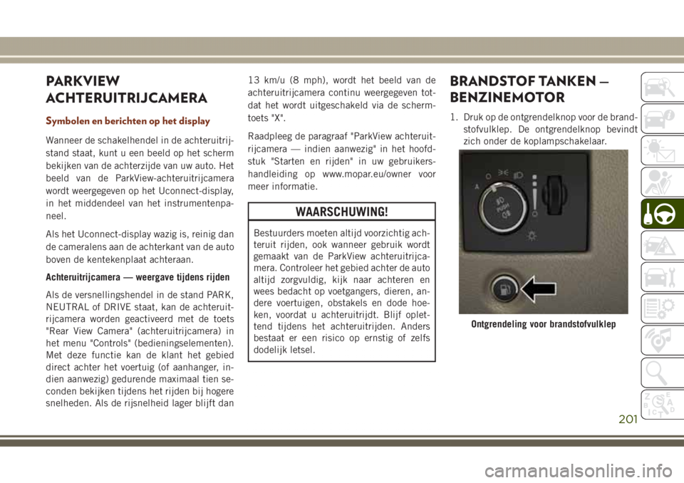 JEEP GRAND CHEROKEE 2017 Instructieboek (in Dutch) PARKVIEW
ACHTERUITRIJCAMERA
Symbolen en berichten op het display
Wanneer de schakelhendel in de achteruitrij-
stand staat, kunt u een beeld op het scherm
bekijken van de achterzijde van uw auto. Het
b JEEP GRAND CHEROKEE 2017 Instructieboek (in Dutch) PARKVIEW
ACHTERUITRIJCAMERA
Symbolen en berichten op het display
Wanneer de schakelhendel in de achteruitrij-
stand staat, kunt u een beeld op het scherm
bekijken van de achterzijde van uw auto. Het
b
