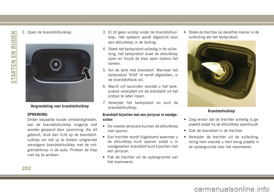 JEEP GRAND CHEROKEE 2017 Instructieboek (in Dutch) 2. Open de brandstofvulklep.
OPMERKING:
Onder bepaalde koude omstandigheden,
kan de brandstofvulklep mogelijk niet
worden geopend door ijsvorming. Als dit
gebeurt, druk dan licht op de brandstof-
vulk JEEP GRAND CHEROKEE 2017 Instructieboek (in Dutch) 2. Open de brandstofvulklep.
OPMERKING:
Onder bepaalde koude omstandigheden,
kan de brandstofvulklep mogelijk niet
worden geopend door ijsvorming. Als dit
gebeurt, druk dan licht op de brandstof-
vulk