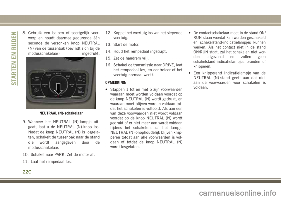 JEEP GRAND CHEROKEE 2017 Instructieboek (in Dutch) 8. Gebruik een balpen of soortgelijk voor-
werp en houdt daarmee gedurende één
seconde de verzonken knop NEUTRAL
(N) van de tussenbak (bevindt zich bij de
modusschakelaar) ingedrukt.
9. Wanneer het JEEP GRAND CHEROKEE 2017 Instructieboek (in Dutch) 8. Gebruik een balpen of soortgelijk voor-
werp en houdt daarmee gedurende één
seconde de verzonken knop NEUTRAL
(N) van de tussenbak (bevindt zich bij de
modusschakelaar) ingedrukt.
9. Wanneer het