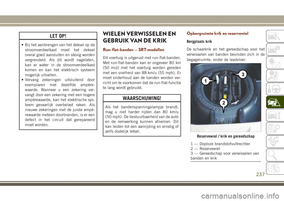 JEEP GRAND CHEROKEE 2017 Instructieboek (in Dutch) LET OP!
• Bij het aanbrengen van het deksel op de
stroomverdeelkast moet het deksel
overal goed aansluiten en stevig worden
vergrendeld. Als dit wordt nagelaten,
kan er water in de stroomverdeelkast JEEP GRAND CHEROKEE 2017 Instructieboek (in Dutch) LET OP!
• Bij het aanbrengen van het deksel op de
stroomverdeelkast moet het deksel
overal goed aansluiten en stevig worden
vergrendeld. Als dit wordt nagelaten,
kan er water in de stroomverdeelkast