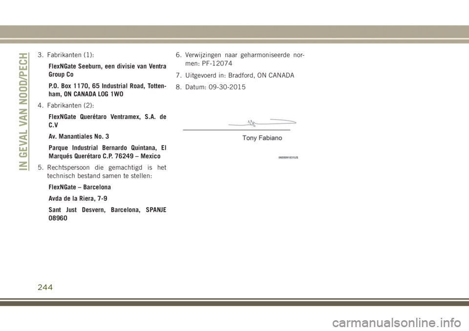 JEEP GRAND CHEROKEE 2017  Instructieboek (in Dutch) 3. Fabrikanten (1):
FlexNGate Seeburn, een divisie van Ventra
Group Co
P.O. Box 1170, 65 Industrial Road, Totten-
ham, ON CANADA L0G 1W0
4. Fabrikanten (2):
FlexNGate Querétaro Ventramex, S.A. de
C.V