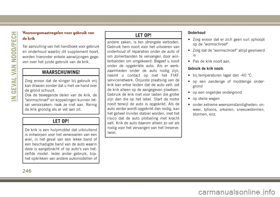 JEEP GRAND CHEROKEE 2017  Instructieboek (in Dutch) Voorzorgsmaatregelen voor gebruik van
de krik
Ter aanvulling van het handboek voor gebruik
en onderhoud waarbij dit supplement hoort,
worden hieronder enkele aanwijzingen gege-
ven over het juiste geb